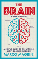 The Brain: A User's Manual : A simple guide to the world's most complex machine-9781780725055