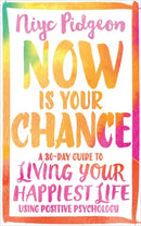 Now Is Your Chance : A 30-Day Guide to Living Your Happiest Life Using Positive Psychology-9781781808047