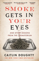 Smoke Gets in Your Eyes : And Other Lessons from the Crematorium-9781782111054