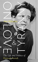 On Love and Tyranny : The Life and Politics of Hannah Arendt-9781782276098