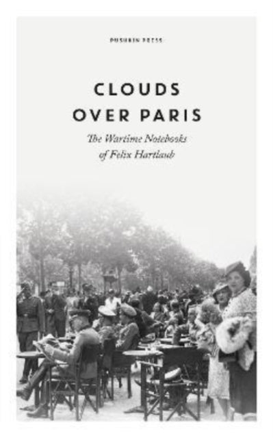 Clouds over Paris: The Wartime Notebooks of Felix Hartlaub-9781782278443