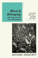 Blood & Belonging : Journeys into the New Nationalism-9781782279105