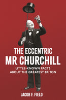 The Eccentric Mr Churchill : Little-Known Facts About the Greatest Briton-9781782439721