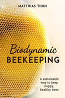Biodynamic Beekeeping : A Sustainable Way to Keep Happy, Healthy Bees-9781782506744