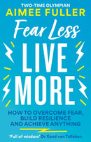 Fear Less Live More : How to overcome fear, build resilience and achieve anything-9781783254125