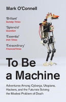 To Be a Machine : Adventures Among Cyborgs, Utopians, Hackers, and the Futurists Solving the Modest Problem of Death-9781783781980