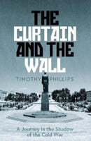The Curtain and the Wall : A Modern Journey Along Europe's Cold War Border-9781783785766