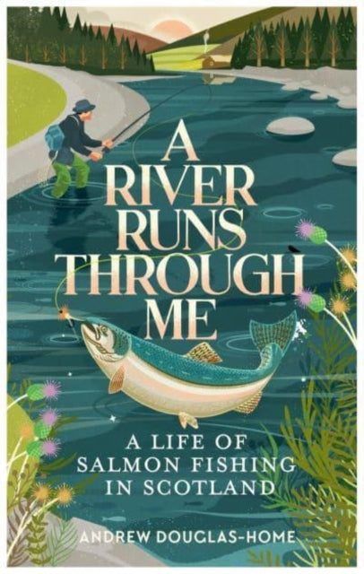 A River Runs Through Me : A Life of Salmon Fishing in Scotland-9781783967018