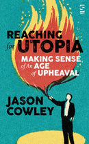 Reaching for Utopia: Making Sense of An Age of Upheaval : Essays and profiles-9781784631529