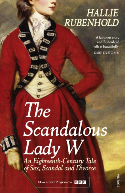 The Scandalous Lady W : An Eighteenth-Century Tale of Sex, Scandal and Divorce (by the bestselling author of The Five)-9781784701932