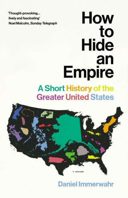 How to Hide an Empire : A Short History of the Greater United States-9781784703912