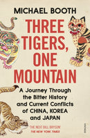 Three Tigers, One Mountain : A Journey through the Bitter History and Current Conflicts of China, Korea and Japan-9781784704247