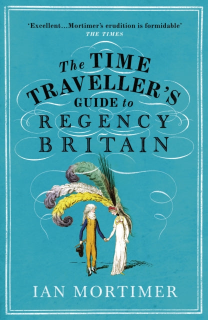 The Time Traveller's Guide to Regency Britain : The immersive and brilliant historical guide to Regency Britain-9781784705961