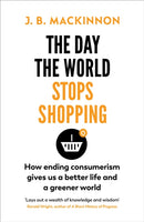 The Day the World Stops Shopping : How to have a better life and greener world-9781784709242
