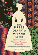 The Dress Diary of Mrs Anne Sykes : Secrets from a Victorian Woman's Wardrobe-9781784743819