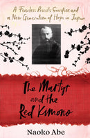 The Martyr and the Red Kimono : A Fearless Priest's Sacrifice and A New Generation of Hope in Japan-9781784744533