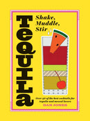 Tequila: Shake, Muddle, Stir : Over 40 of the Best Cocktails for Tequila and Mezcal Lovers-9781784881658