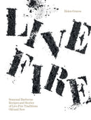 Live Fire : Seasonal Barbecue Recipes and Stories of Live Fire Traditions Old and New-9781784884789