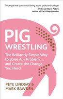 Pig Wrestling : The Brilliantly Simple Way to Solve Any Problem. and Create the Change You Need-9781785042348