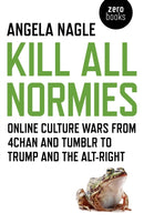 Kill All Normies - Online culture wars from 4chan and Tumblr to Trump and the alt-right-9781785355431