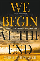 We Begin at the End : The multi-award-winning thriller from the bestselling author of ALL THE COLOURS OF THE DARK-9781785769405