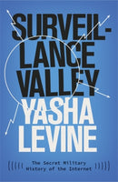 Surveillance Valley : The Secret Military History of the Internet-9781785785719