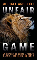 Unfair Game : An expose of South Africa's captive-bred lion industry-9781785906114