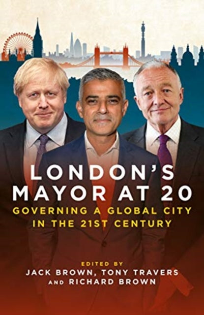 London's Mayor at 20 : Governing a Global City  in the 21st Century-9781785906350