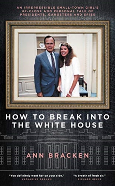 How to Break Into the White House : An irrepressible small-town girl's up-close and personal tale of presidents, gangsters and spies-9781785906480