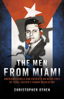 The Men from Miami : American Rebels on Both Sides of Fidel Castro's Cuban Revolution-9781785906862