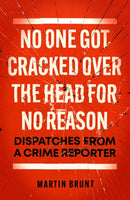 No One Got Cracked Over the Head for No Reason : Dispatches from a Crime Reporter-9781785907784