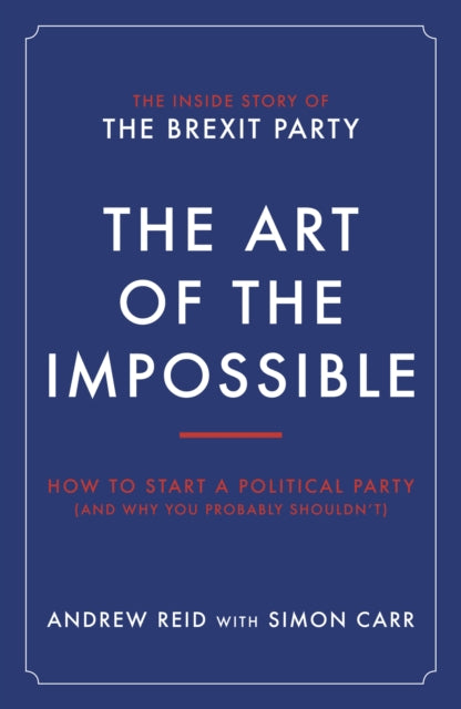 The Art of the Impossible : How to start a political party (and why you probably shouldn't)-9781785908125