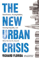 The New Urban Crisis : Gentrification, Housing Bubbles, Growing Inequality, and What We Can Do About It-9781786074010