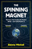 The Spinning Magnet : The Force That Created the Modern World - and Could Destroy It-9781786074249