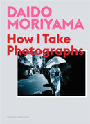 Daido Moriyama : How I Take Photographs-9781786274243