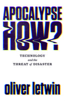 Apocalypse How? : Technology and the Threat of Disaster-9781786496867