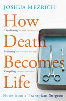 How Death Becomes Life : Notes from a Transplant Surgeon-9781786498892