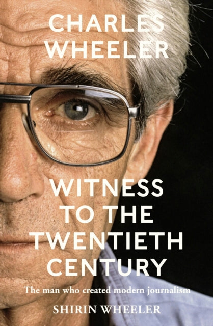 Charles Wheeler - Witness to the Twentieth Century : Foreword by Christiane Amanpour-9781786581754