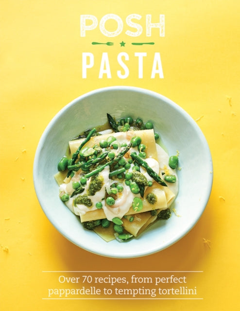Posh Pasta : Over 70 Recipes, From Perfect Pappardelle to Tempting Tortellini-9781787135468