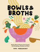 Bowls & Broths : Build a Bowl of Flavour from Scratch, with Dumplings, Noodles, and More-9781787137769