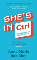 She's In CTRL : How women can take back tech - to communicate, investigate, problem-solve, broker deals and protect themselves in a digital world-9781787635029