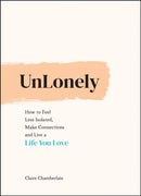 UnLonely : How to Feel Less Isolated, Make Connections and Live a Life You Love-9781787835443
