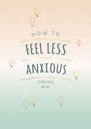 How to Feel Less Anxious : Tips and Techniques to Help You Say Goodbye to Your Worries-9781787835450