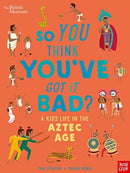 British Museum: So You Think You've Got it Bad? A Kid's Life in the Aztec Age-9781788009195