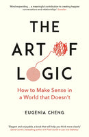 The Art of Logic : How to Make Sense in a World that Doesn't-9781788160391