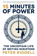 15 Minutes of Power : The Uncertain Life of British Ministers-9781788162197