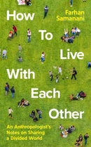 How To Live With Each Other : An Anthropologist's Notes on Sharing a Divided World-9781788163897