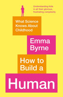 How to Build a Human : What Science Knows About Childhood-9781788164917
