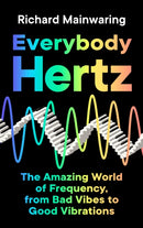 Everybody Hertz : The Amazing World of Frequency, from Bad Vibes to Good Vibrations-9781788165426