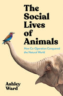 The Social Lives of Animals : How Co-operation Conquered the Natural World-9781788168847